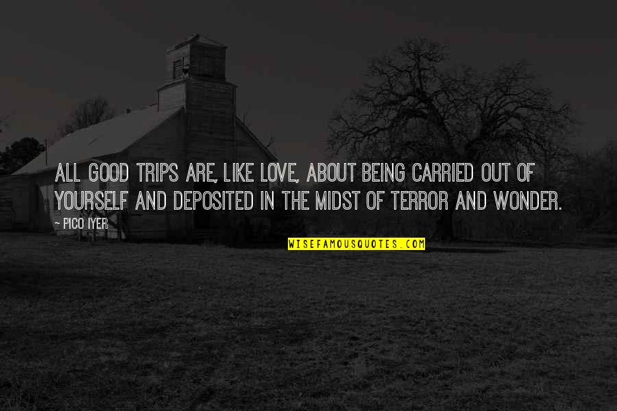 Being Carried Quotes By Pico Iyer: All good trips are, like love, about being Being Carried Quotes By Pico Iyer: All good trips are, like love, about being