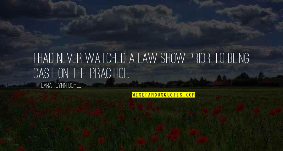 Being Cast Out Quotes By Lara Flynn Boyle: I had never watched a law show prior