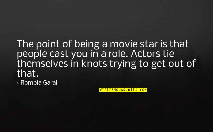 Being Cast Out Quotes By Romola Garai: The point of being a movie star is Being Cast Out Quotes By Romola Garai: The point of being a movie star is