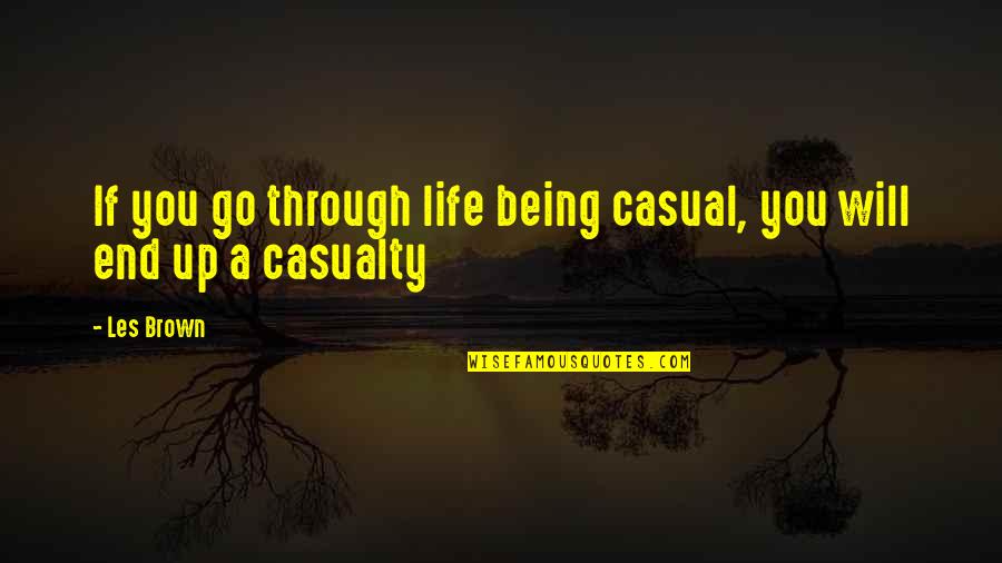 Being Casualties Quotes By Les Brown: If you go through life being casual, you