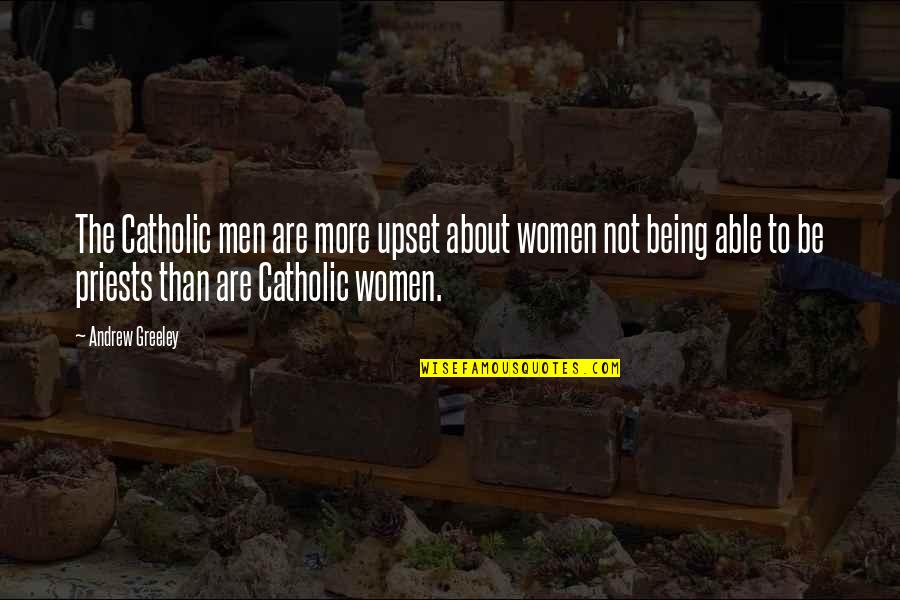 Being Catholic Quotes By Andrew Greeley: The Catholic men are more upset about women Being Catholic Quotes By Andrew Greeley: The Catholic men are more upset about women