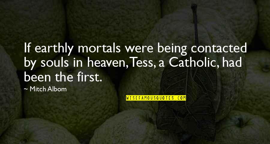 Being Catholic Quotes By Mitch Albom: If earthly mortals were being contacted by souls Being Catholic Quotes By Mitch Albom: If earthly mortals were being contacted by souls