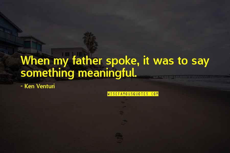 Being Caught Between Two Worlds Quotes By Ken Venturi: When my father spoke, it was to say