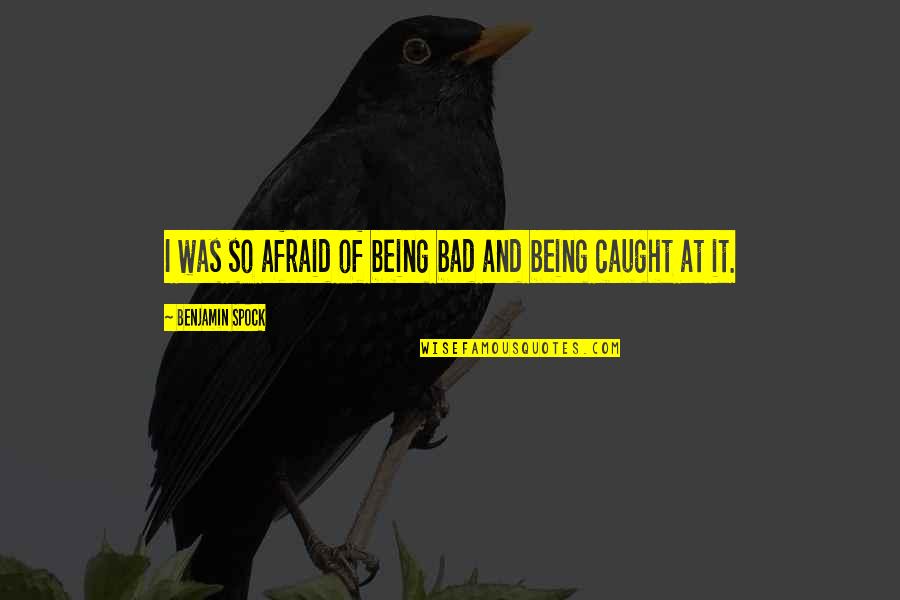 Being Caught Quotes By Benjamin Spock: I was so afraid of being bad and