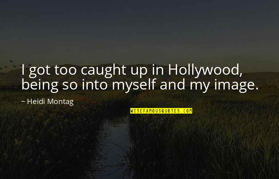 Being Caught Quotes By Heidi Montag: I got too caught up in Hollywood, being