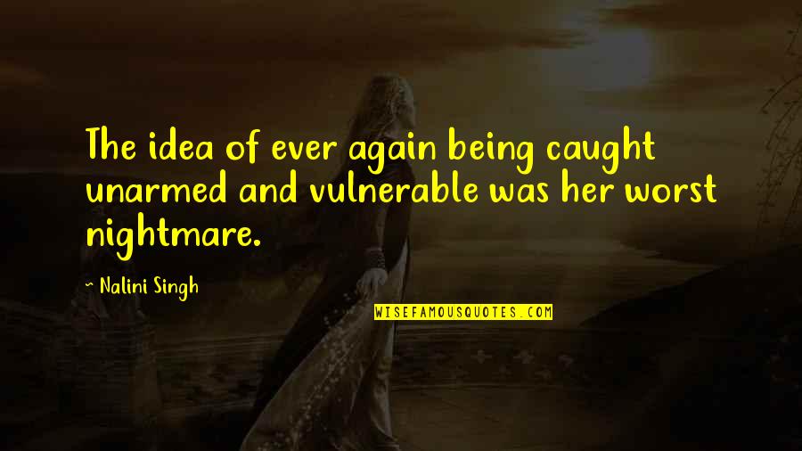 Being Caught Quotes By Nalini Singh: The idea of ever again being caught unarmed