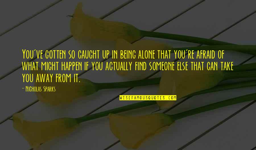 Being Caught Quotes By Nicholas Sparks: You've gotten so caught up in being alone
