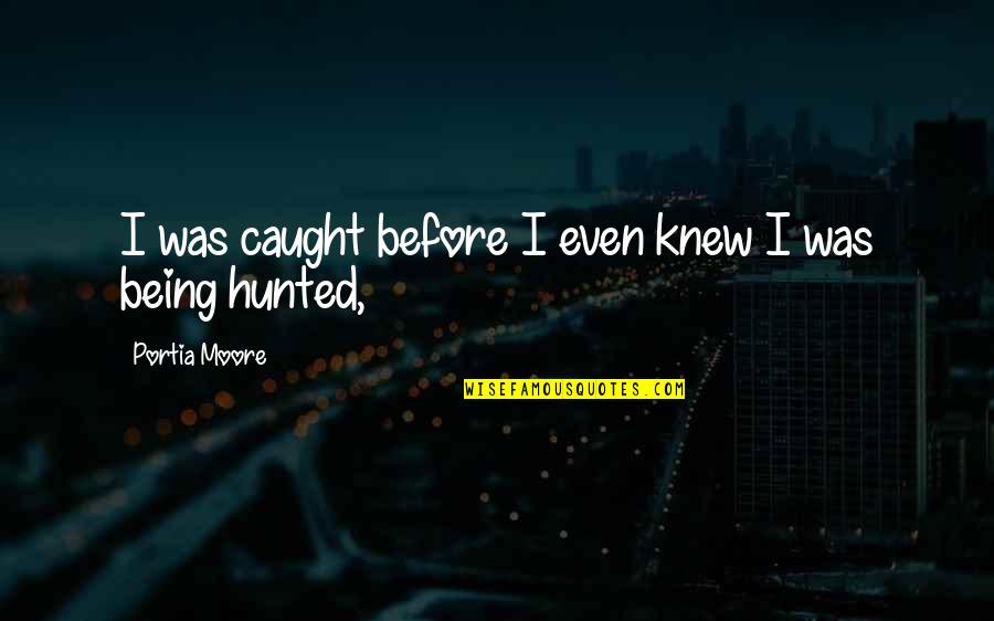 Being Caught Quotes By Portia Moore: I was caught before I even knew I