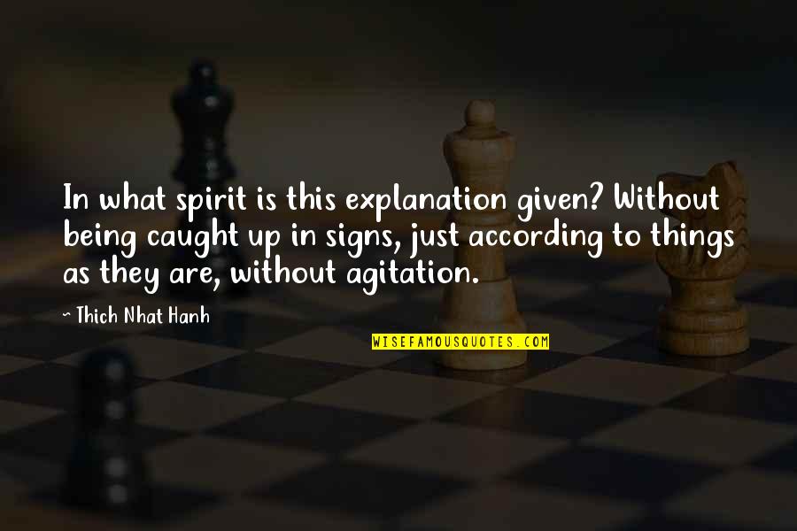 Being Caught Quotes By Thich Nhat Hanh: In what spirit is this explanation given? Without