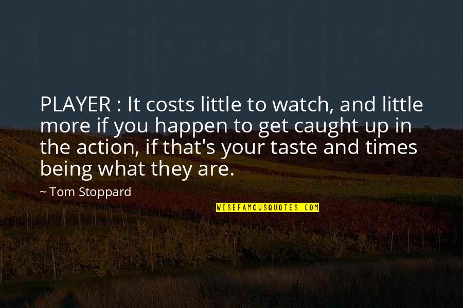 Being Caught Quotes By Tom Stoppard: PLAYER : It costs little to watch, and