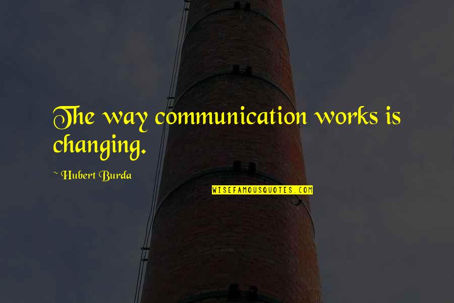 Being Caught Up In Love Quotes By Hubert Burda: The way communication works is changing.