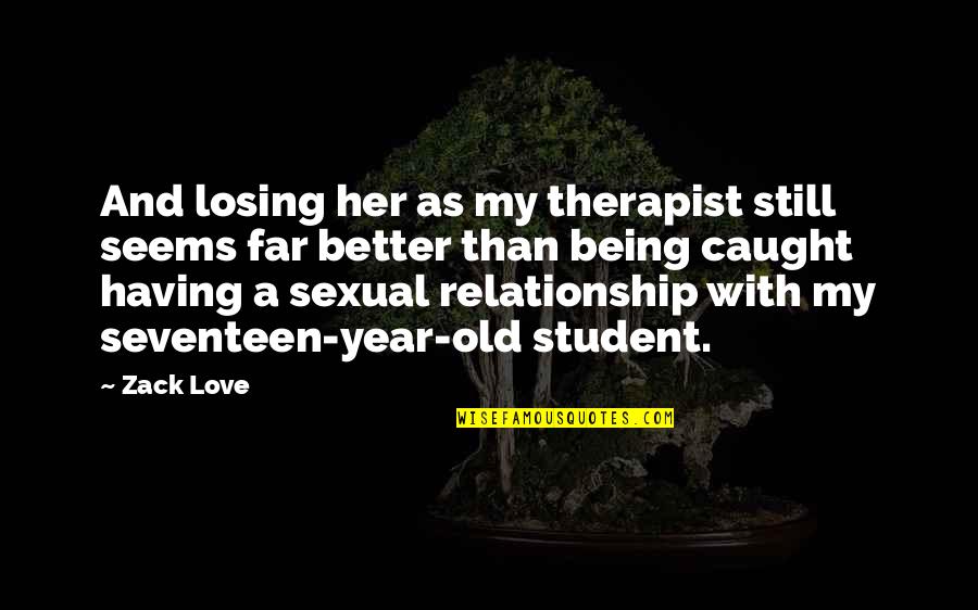 Being Caught Up In Love Quotes By Zack Love: And losing her as my therapist still seems