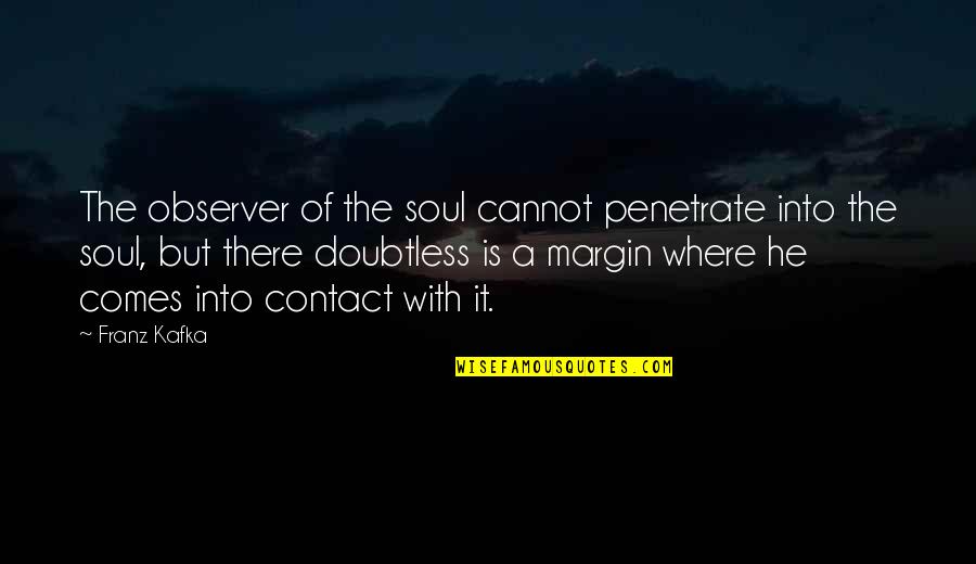 Being Caught Up In The Moment Quotes By Franz Kafka: The observer of the soul cannot penetrate into