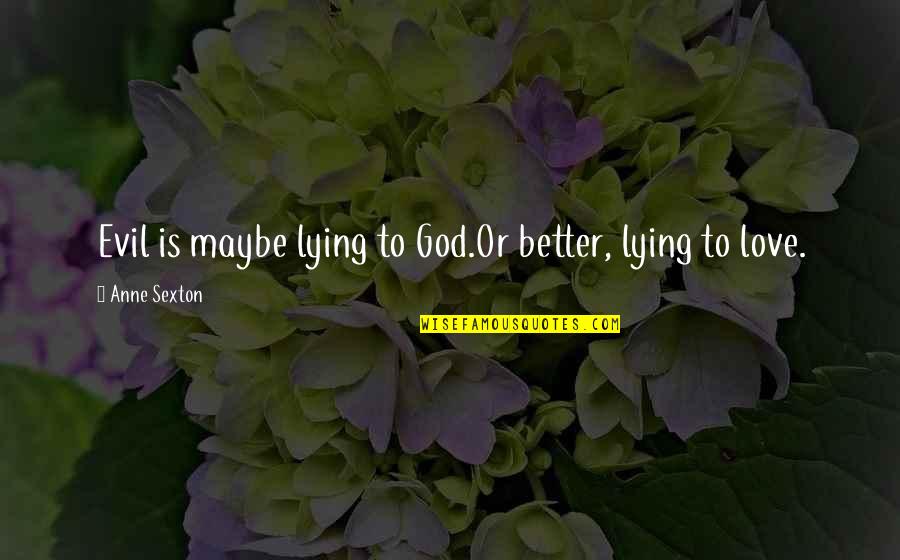 Being Cautiously Optimistic Quotes By Anne Sexton: Evil is maybe lying to God.Or better, lying