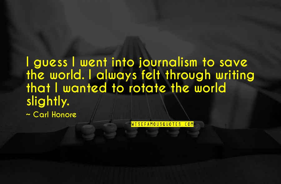 Being Cautiously Optimistic Quotes By Carl Honore: I guess I went into journalism to save