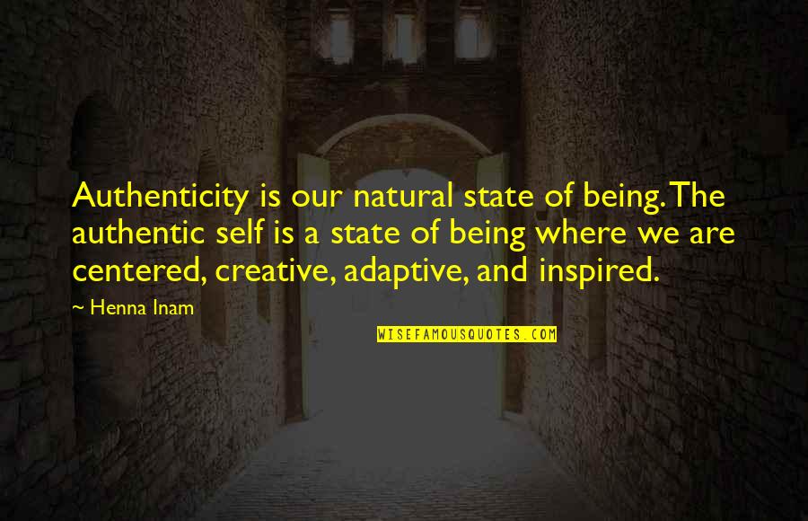 Being Centered In The Self Quotes By Henna Inam: Authenticity is our natural state of being. The