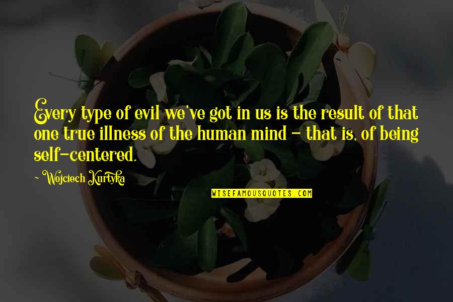 Being Centered In The Self Quotes By Wojciech Kurtyka: Every type of evil we've got in us