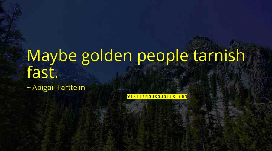 Being Centred Quotes By Abigail Tarttelin: Maybe golden people tarnish fast.