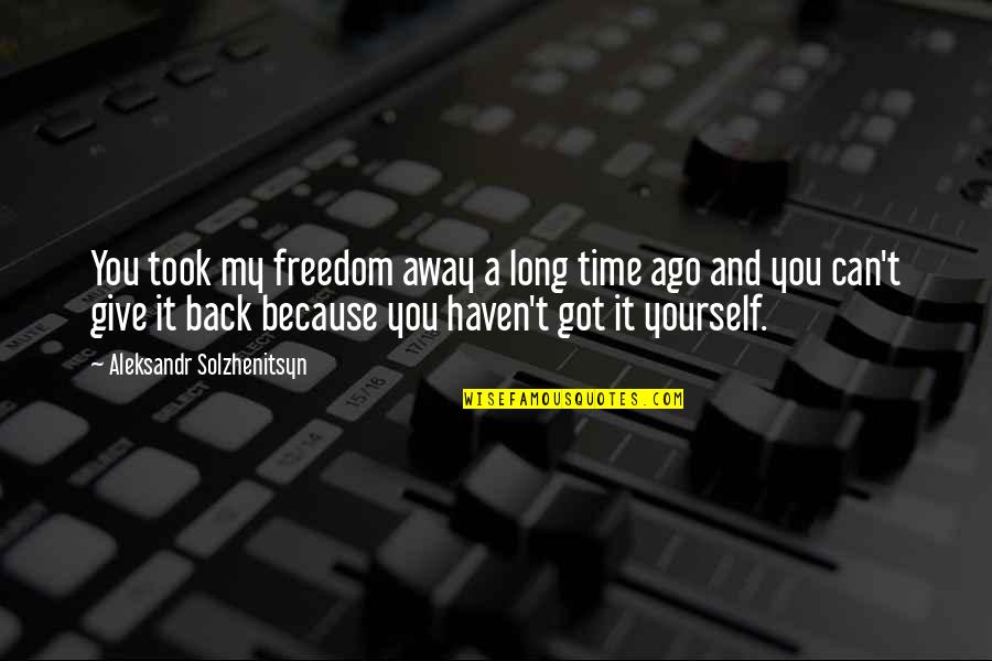 Being Centred Quotes By Aleksandr Solzhenitsyn: You took my freedom away a long time