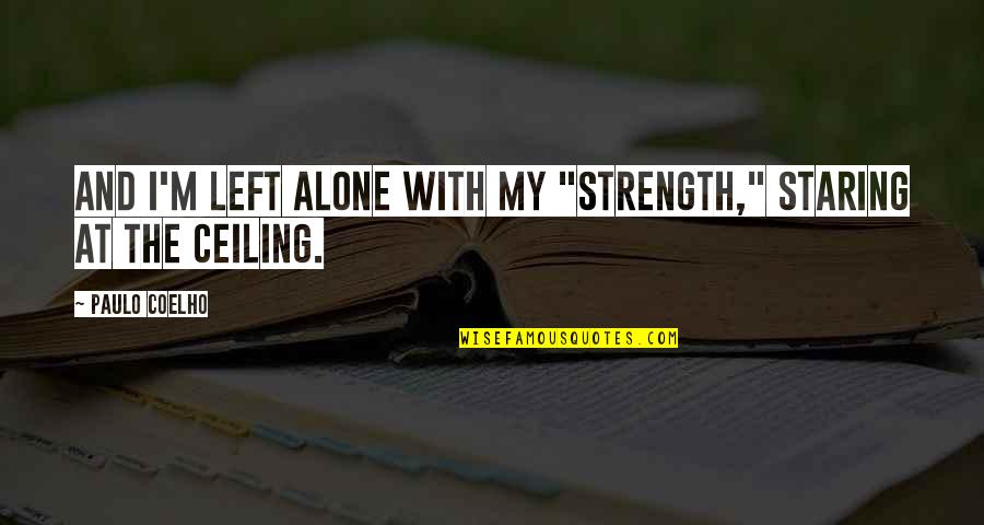 Being Centred Quotes By Paulo Coelho: And I'm left alone with my "strength," staring
