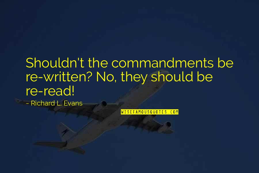 Being Centred Quotes By Richard L. Evans: Shouldn't the commandments be re-written? No, they should
