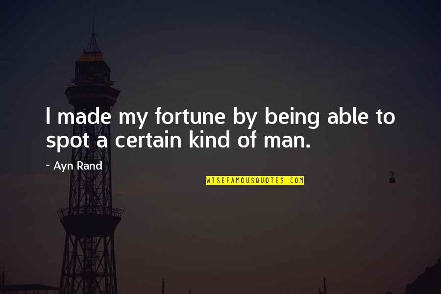 Being Certain Quotes By Ayn Rand: I made my fortune by being able to