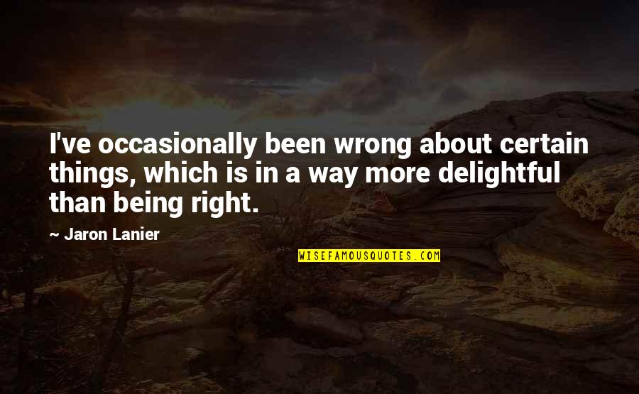 Being Certain Quotes By Jaron Lanier: I've occasionally been wrong about certain things, which