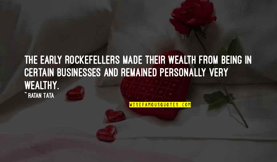 Being Certain Quotes By Ratan Tata: The early Rockefellers made their wealth from being