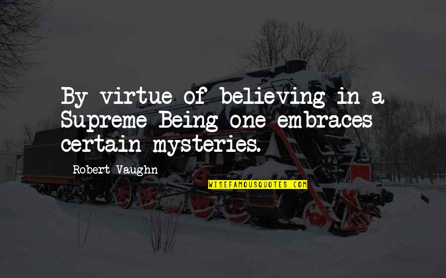 Being Certain Quotes By Robert Vaughn: By virtue of believing in a Supreme Being