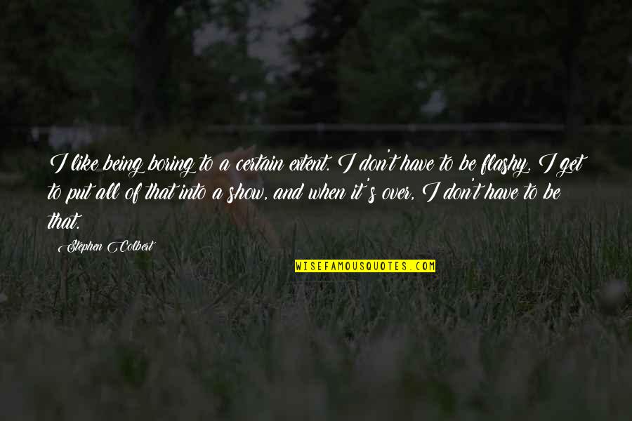 Being Certain Quotes By Stephen Colbert: I like being boring to a certain extent.