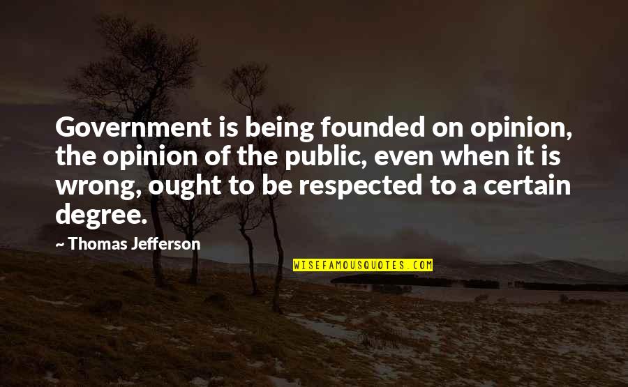 Being Certain Quotes By Thomas Jefferson: Government is being founded on opinion, the opinion