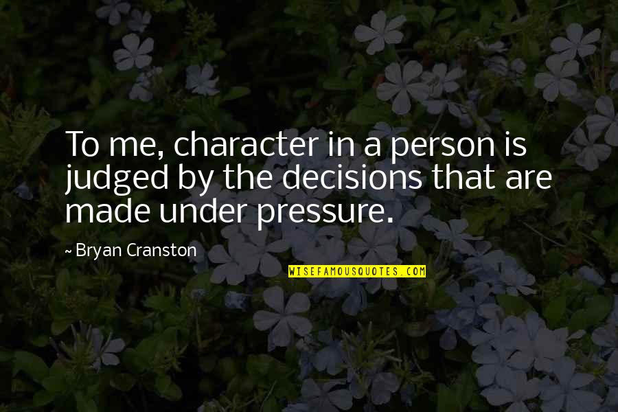 Being Chained Quotes By Bryan Cranston: To me, character in a person is judged