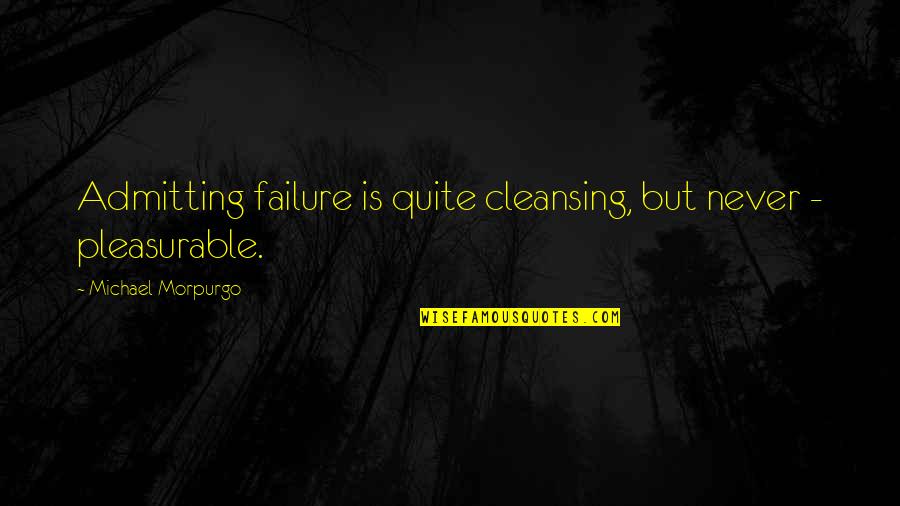 Being Challenged By Life Quotes By Michael Morpurgo: Admitting failure is quite cleansing, but never -