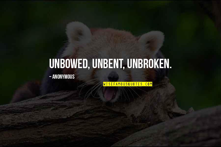 Being Changed By Life Events Quotes By Anonymous: Unbowed, Unbent, Unbroken.