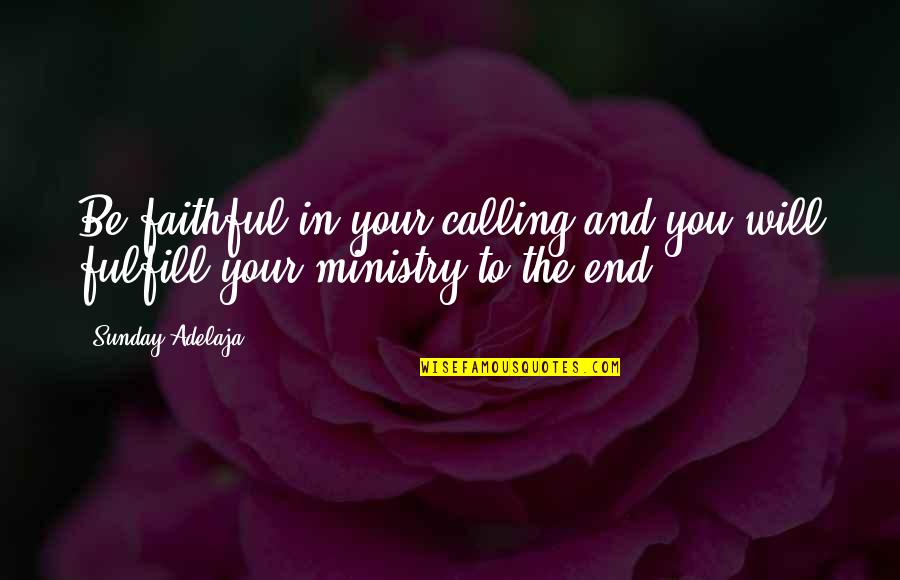 Being Charmed Quotes By Sunday Adelaja: Be faithful in your calling and you will