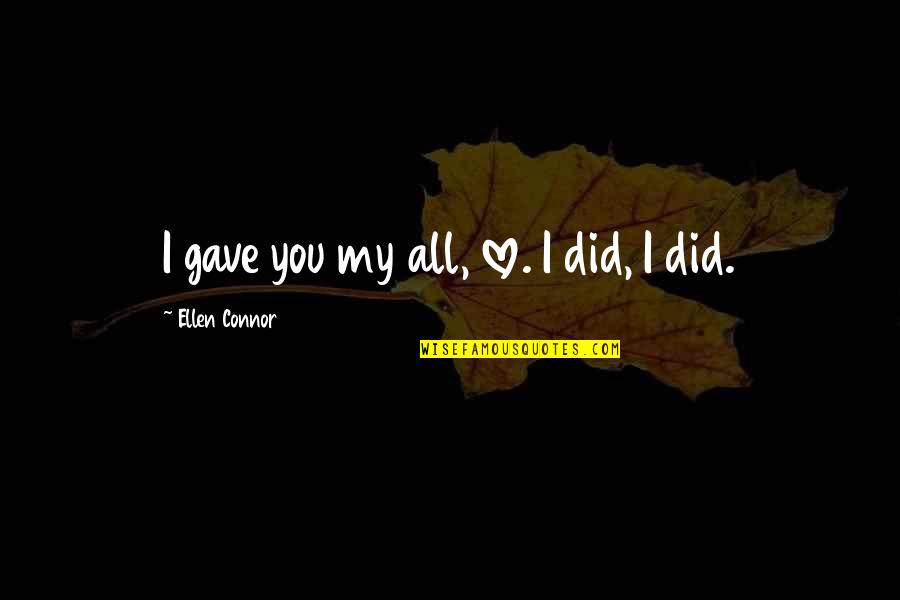 Being Chased By A Guy Quotes By Ellen Connor: I gave you my all, love. I did,