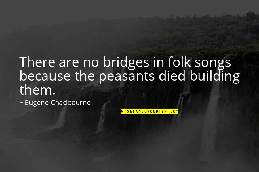 Being Chased By A Guy Quotes By Eugene Chadbourne: There are no bridges in folk songs because