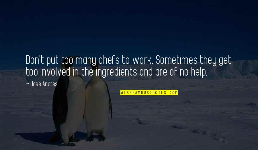 Being Chased By A Guy Quotes By Jose Andres: Don't put too many chefs to work. Sometimes