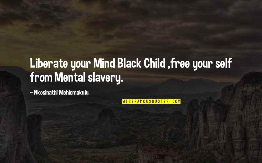 Being Chased By A Guy Quotes By Nkosinathi Mehlomakulu: Liberate your Mind Black Child ,free your self