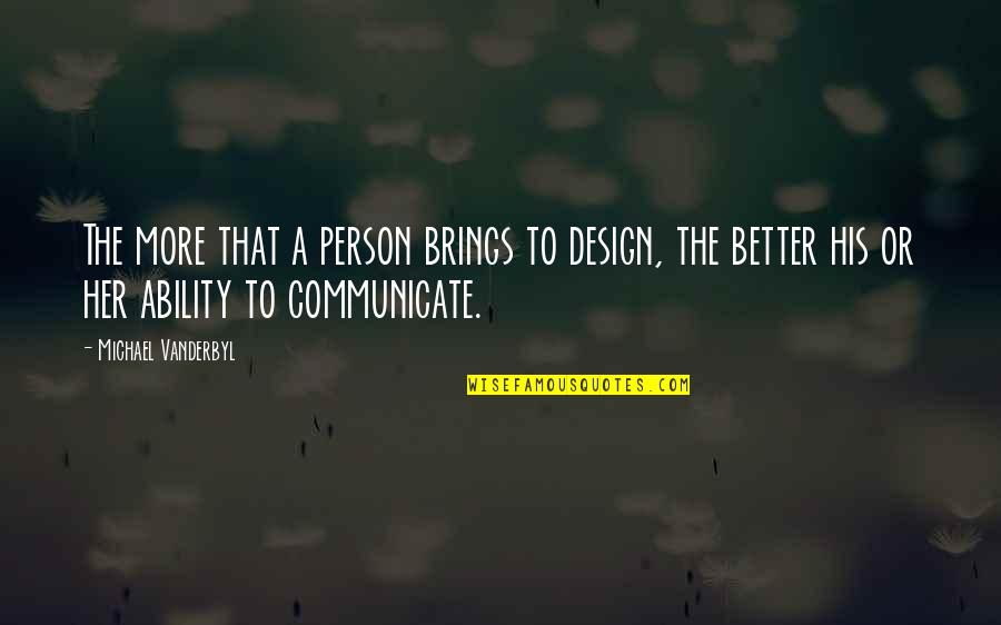 Being Chased Quotes By Michael Vanderbyl: The more that a person brings to design,