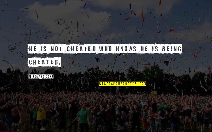Being Cheated On Quotes By Edward Coke: He is not cheated who knows he is