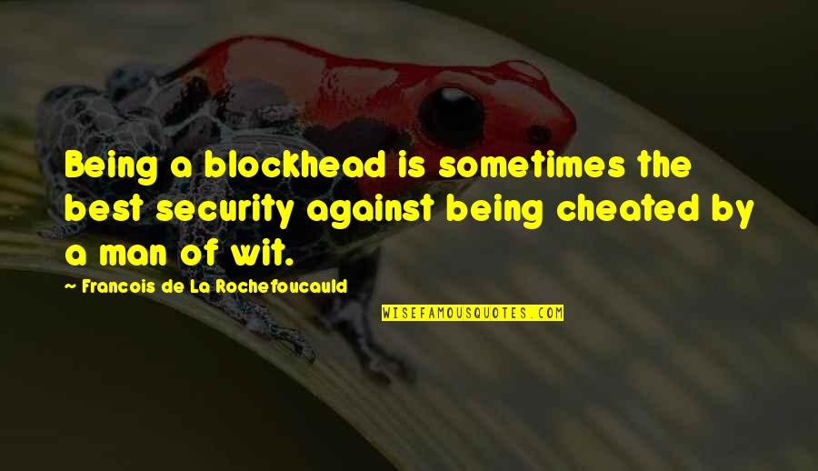 Being Cheated On Quotes By Francois De La Rochefoucauld: Being a blockhead is sometimes the best security