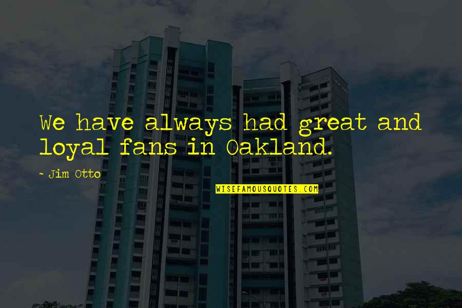 Being Cheated On Quotes By Jim Otto: We have always had great and loyal fans