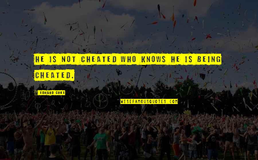 Being Cheated Quotes By Edward Coke: He is not cheated who knows he is