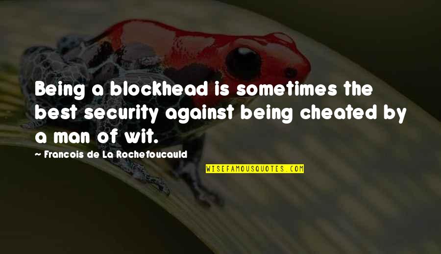 Being Cheated Quotes By Francois De La Rochefoucauld: Being a blockhead is sometimes the best security