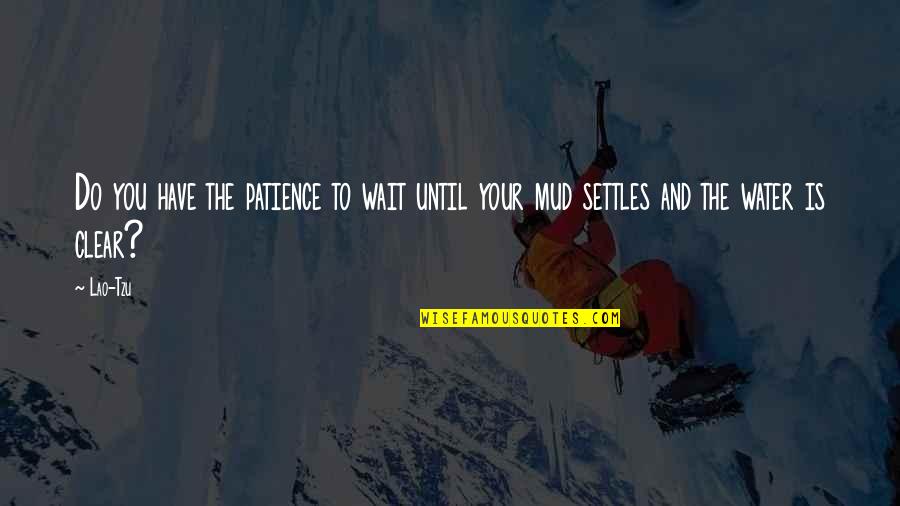 Being Cheated Quotes By Lao-Tzu: Do you have the patience to wait until