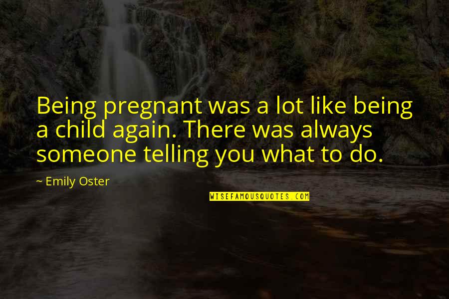 Being Child Again Quotes By Emily Oster: Being pregnant was a lot like being a