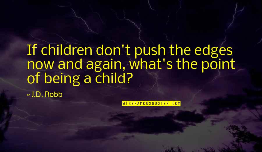 Being Child Again Quotes By J.D. Robb: If children don't push the edges now and