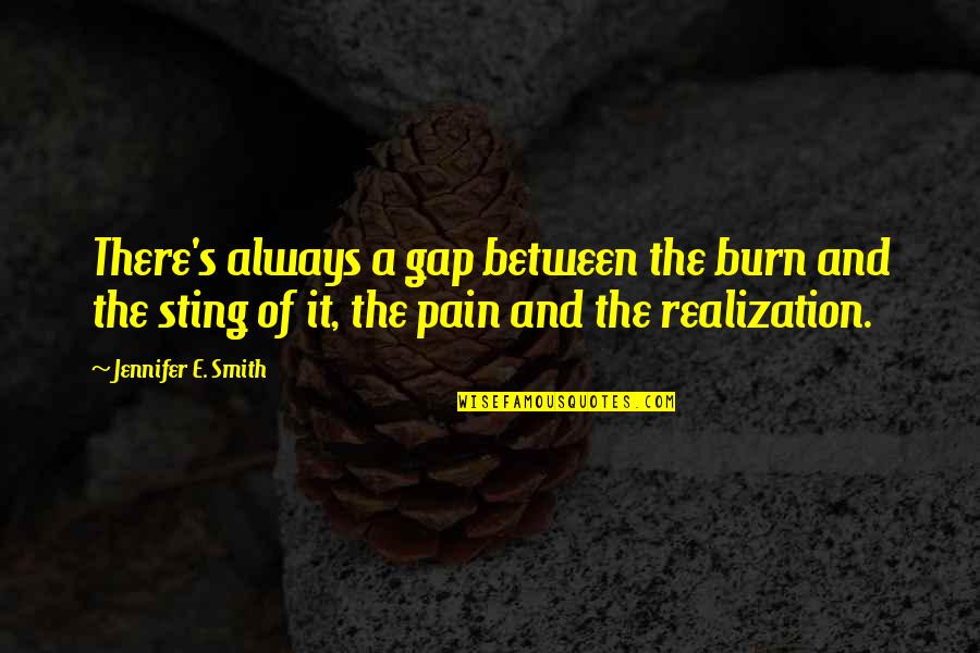 Being Child Again Quotes By Jennifer E. Smith: There's always a gap between the burn and