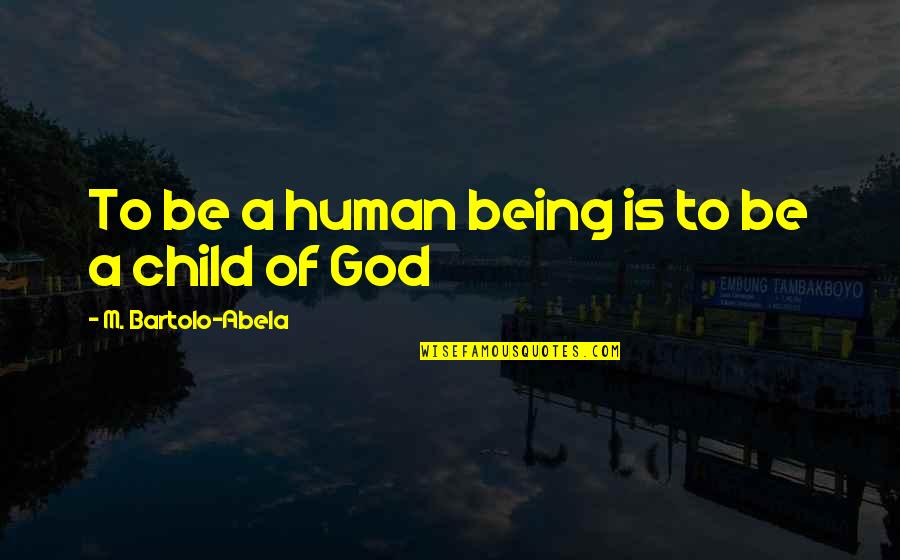 Being Child Of God Quotes By M. Bartolo-Abela: To be a human being is to be
